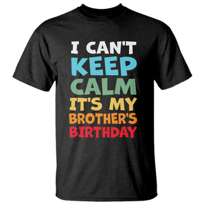 Its My Brother Birthday T Shirt I Cant Keep Calm Funny Sisters Bday Party Family Matching TS10 Black Print Your Wear
