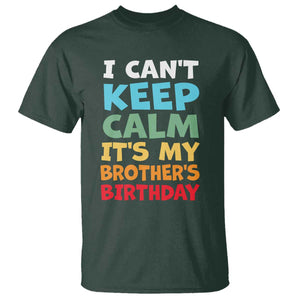 Its My Brother Birthday T Shirt I Cant Keep Calm Funny Sisters Bday Party Family Matching TS10 Dark Forest Green Print Your Wear