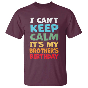 Its My Brother Birthday T Shirt I Cant Keep Calm Funny Sisters Bday Party Family Matching TS10 Maroon Print Your Wear