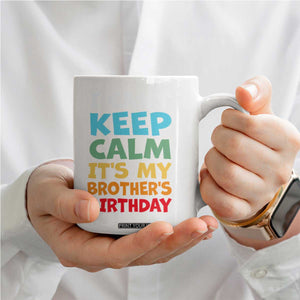 Its My Brother Birthday Coffee Mug I Cant Keep Calm Funny Sisters Bday Party Family Matching TS10 Print Your Wear