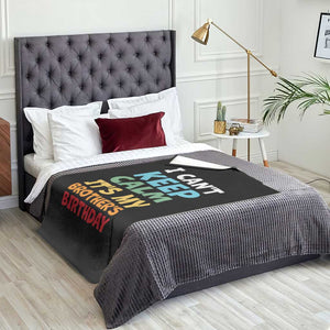 Its My Brothers Birthday Throw Blanket I Cant Keep Calm Funny Sister Bday Party Family Matching TS10 Print Your Wear