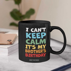 Its My Brothers Birthday Coffee Mug I Cant Keep Calm Funny Sister Bday Party Family Matching TS10 Print Your Wear