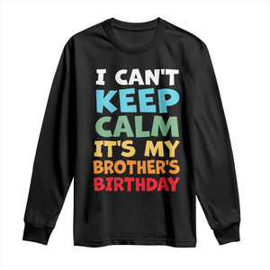 Its My Brothers Birthday Long Sleeve Shirt I Cant Keep Calm Funny Sister Bday Party Family Matching TS10 Black Print Your Wear