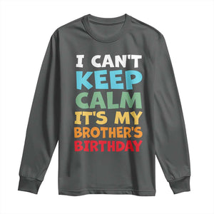 Its My Brothers Birthday Long Sleeve Shirt I Cant Keep Calm Funny Sister Bday Party Family Matching TS10 Dark Heather Print Your Wear