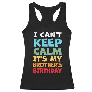 Its My Brothers Birthday Racerback Tank Top I Cant Keep Calm Funny Sister Bday Party Family Matching TS10 Black Print Your Wear