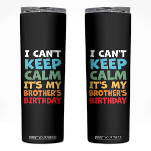 Its My Brothers Birthday Skinny Tumbler I Cant Keep Calm Funny Sister Bday Party Family Matching TS10 Black Print Your Wear
