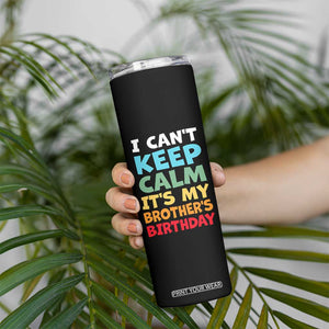 Its My Brothers Birthday Skinny Tumbler I Cant Keep Calm Funny Sister Bday Party Family Matching TS10 Print Your Wear