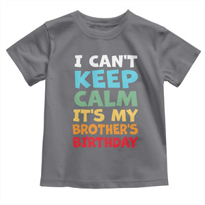 Its My Brothers Birthday Toddler T Shirt I Cant Keep Calm Funny Sister Bday Party Family Matching TS10 Charcoal Print Your Wear