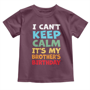 Its My Brothers Birthday Toddler T Shirt I Cant Keep Calm Funny Sister Bday Party Family Matching TS10 Maroon Print Your Wear
