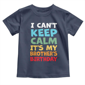 Its My Brothers Birthday Toddler T Shirt I Cant Keep Calm Funny Sister Bday Party Family Matching TS10 Navy Print Your Wear