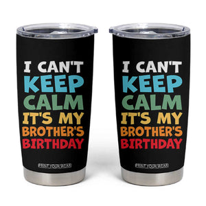 Its My Brothers Birthday Tumbler Cup I Cant Keep Calm Funny Sister Bday Party Family Matching TS10 Black Print Your Wear