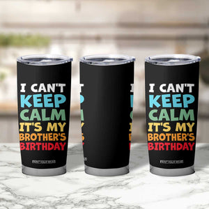 Its My Brothers Birthday Tumbler Cup I Cant Keep Calm Funny Sister Bday Party Family Matching TS10 Print Your Wear