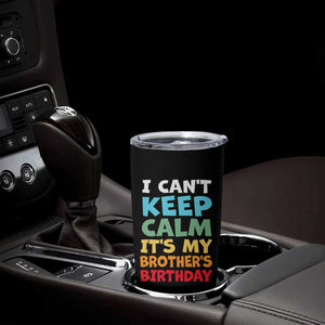 Its My Brothers Birthday Tumbler Cup I Cant Keep Calm Funny Sister Bday Party Family Matching TS10 Print Your Wear