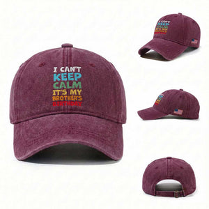 Its My Brothers Birthday Washed Cotton Baseball Cap I Cant Keep Calm Funny Sister Bday Party Family Matching TS10 Washed Cap Universal Fit Burgundy Print Your Wear