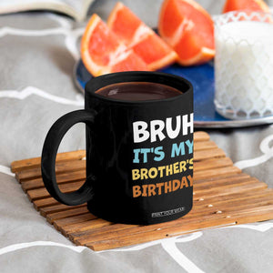 Funny Sister Coffee Mug Bruh Its My Brothers Birthday Meme TS10 Print Your Wear