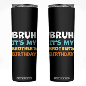 Funny Sister Skinny Tumbler Bruh Its My Brothers Birthday Meme TS10 Black Print Your Wear