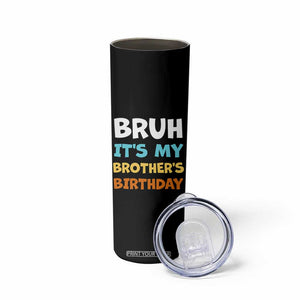Funny Sister Skinny Tumbler Bruh Its My Brothers Birthday Meme TS10 Print Your Wear