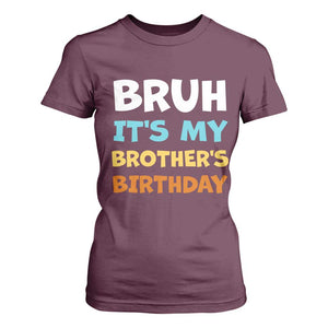 Funny Sister T Shirt For Women Bruh Its My Brothers Birthday Meme TS10 Maroon Print Your Wear