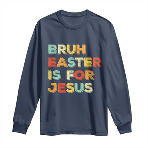 Bruh Easter Is For Jesus Long Sleeve Shirt Christian Religious TS10 Navy Print Your Wear