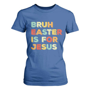 Bruh Easter Is For Jesus T Shirt For Women Christian Religious TS10 Royal Blue Print Your Wear
