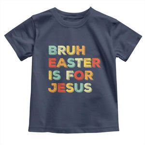 Bruh Easter Is For Jesus Toddler T Shirt Christian Religious TS10 Navy Print Your Wear