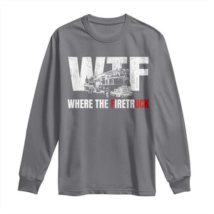 Funny Firefighter Long Sleeve Shirt WTF What The Firetruck Fireman Gift TS10 Charcoal Print Your Wear