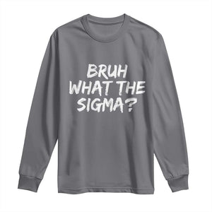 Bruh What The Sigma Long Sleeve Shirt Funny Saying Meme Genz Gen Alpha Slang
