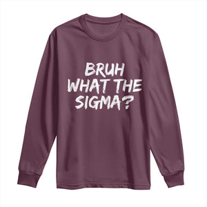 Bruh What The Sigma Long Sleeve Shirt Funny Saying Meme Genz Gen Alpha Slang