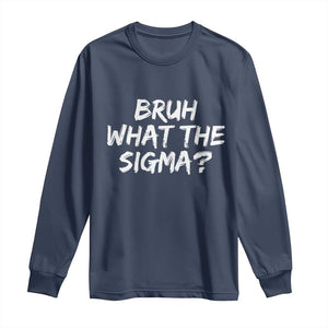 Bruh What The Sigma Long Sleeve Shirt Funny Saying Meme Genz Gen Alpha Slang
