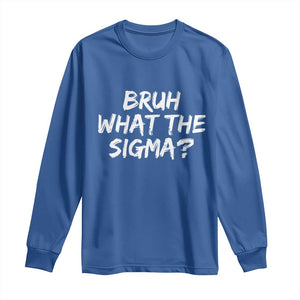 Bruh What The Sigma Long Sleeve Shirt Funny Saying Meme Genz Gen Alpha Slang