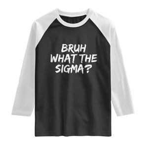 Bruh What The Sigma Raglan Shirt Funny Saying Meme Genz Gen Alpha Slang