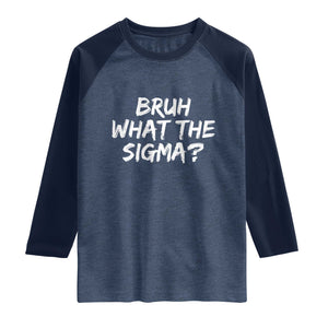 Bruh What The Sigma Raglan Shirt Funny Saying Meme Genz Gen Alpha Slang
