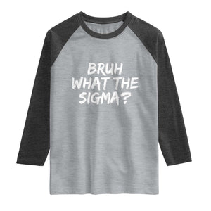 Bruh What The Sigma Raglan Shirt Funny Saying Meme Genz Gen Alpha Slang