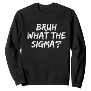 Bruh What The Sigma Sweatshirt Funny Saying Meme Genz Gen Alpha Slang