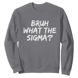 Bruh What The Sigma Sweatshirt Funny Saying Meme Genz Gen Alpha Slang