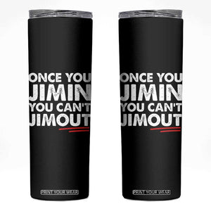 Once You Jimin You Cant Jimout Skinny Tumbler