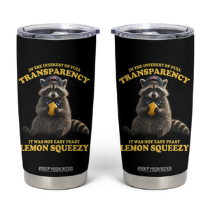 Funny Raccoon Meme Tumbler Cup In The Interest Of Full Transparency It Was Not Easy Peasy Lemon Squeezy