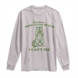 Funny Raccoon Meme Long Sleeve Shirt Sometimes When I Close My Eyes I Cant See Vintage Trash Panda