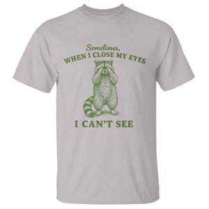 Funny Raccoon Meme T Shirt Sometimes When I Close My Eyes I Cant See Vintage Trash Panda