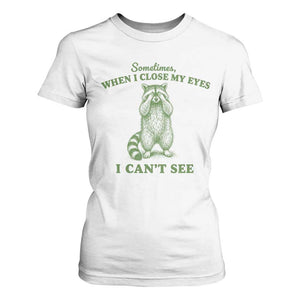 Funny Raccoon Meme T Shirt For Women Sometimes When I Close My Eyes I Cant See Vintage Trash Panda