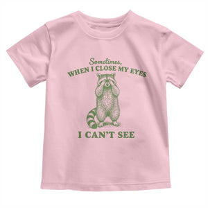 Funny Raccoon Meme Toddler T Shirt Sometimes When I Close My Eyes I Cant See Vintage Trash Panda