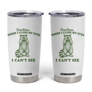 Funny Raccoon Meme Tumbler Cup Sometimes When I Close My Eyes I Cant See Vintage Trash Panda
