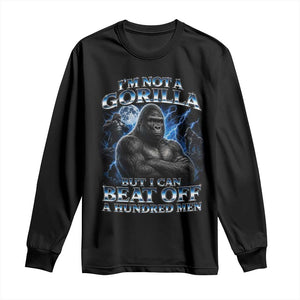 Im Not A Gorilla But I Can Beat Off A 100 Men Long Sleeve Shirt Funny Quotes