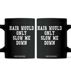 Hair Would Only Slow Me Down Coffee Mug Bald Humor Birthday Husband Dad Grandpa