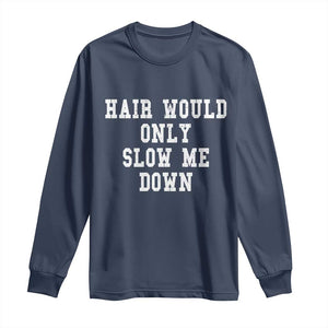 Hair Would Only Slow Me Down Long Sleeve Shirt Bald Humor Birthday Husband Dad Grandpa TS10 Navy Print Your Wear