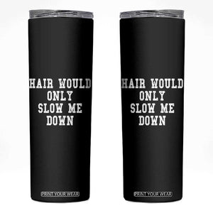 Hair Would Only Slow Me Down Skinny Tumbler Bald Humor Birthday Husband Dad Grandpa