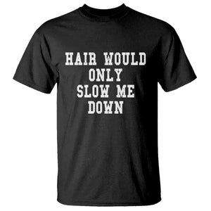 Hair Would Only Slow Me Down T Shirt Bald Humor Birthday Husband Dad Grandpa TS10 Black Print Your Wear