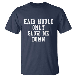Hair Would Only Slow Me Down T Shirt Bald Humor Birthday Husband Dad Grandpa TS10 Navy Print Your Wear