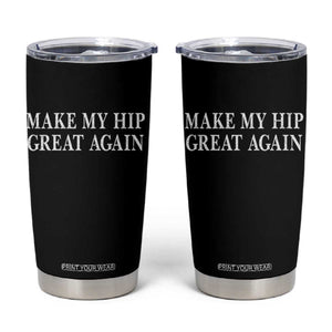 Funny Broken Hip Surgery Recovery Tumbler Cup Make My Hip Great Again