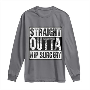 Hip Replacement Recovery Long Sleeve Shirt Straight Outta Hip Surgery Get Well